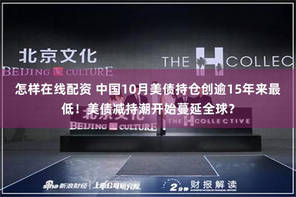 怎样在线配资 中国10月美债持仓创逾15年来最低！美债减持潮开始蔓延全球？