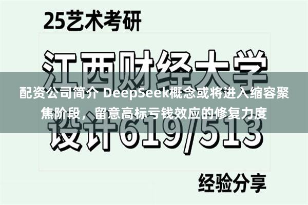 配资公司简介 DeepSeek概念或将进入缩容聚焦阶段，留意高标亏钱效应的修复力度