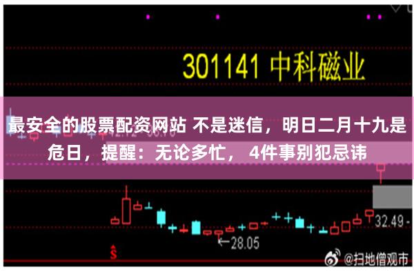 最安全的股票配资网站 不是迷信，明日二月十九是危日，提醒：无论多忙， 4件事别犯忌讳