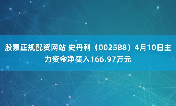 股票正规配资网站 史丹利（002588）4月10日主力资金净买入166.97万元