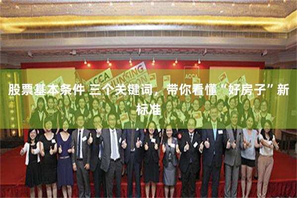 股票基本条件 三个关键词，带你看懂“好房子”新标准