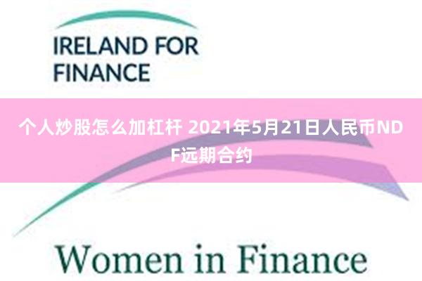 个人炒股怎么加杠杆 2021年5月21日人民币NDF远期合约