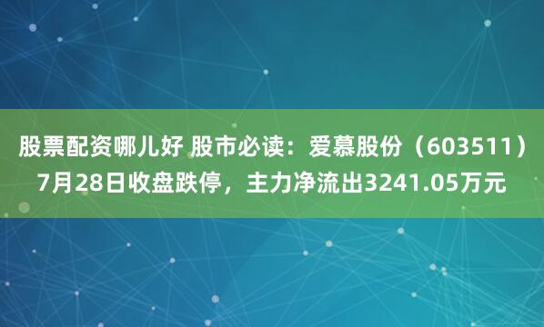 股票配资哪儿好 股市必读：爱慕股份（603511）7月28日收盘跌停，主力净流出3241.05万元