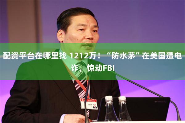 配资平台在哪里找 1212万！“防水茅”在美国遭电诈，惊动FBI